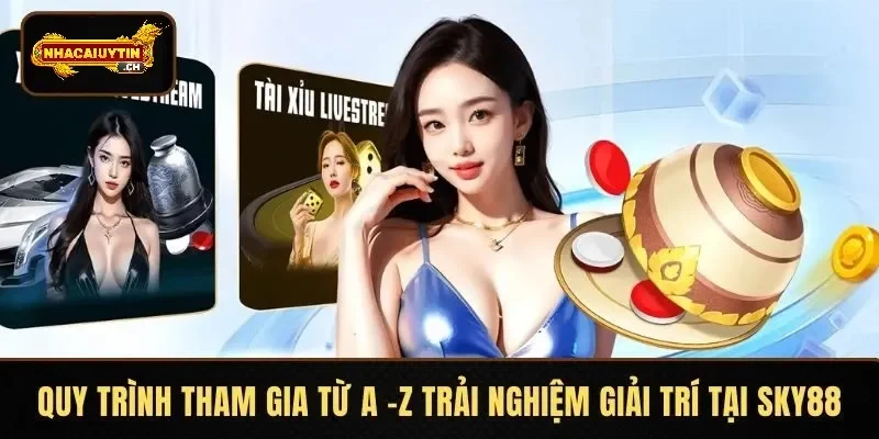 Quy trình tham gia từ A -Z trải nghiệm giải trí tại SKY88